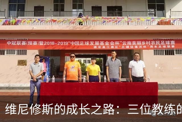 维尼修斯的成长之路：三位教练的指导与支持